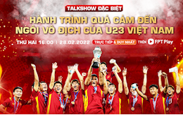 Talkshow đặc biệt: Hành trình quả cảm đến ngôi vô địch của U23 Việt Nam