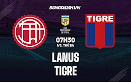 Nhận định, dự đoán Lanus vs Tigre 7h30 ngày 1/3 (VĐQG Argentina 2022)