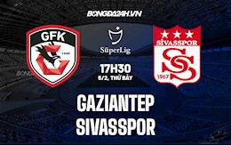 Nhận định, soi kèo Gaziantep vs Sivasspor 17h30 ngày 5/2 (VĐQG Thổ Nhĩ Kỳ 2021/22)