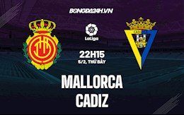 Nhận định bóng đá Mallorca vs Cadiz 22h15 ngày 5/2 (La Liga 2021/22)