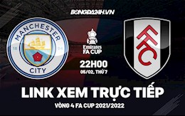 Link xem trực tiếp Man City vs Fulham bóng đá vòng 4 FA Cup 2022 ở đâu ?