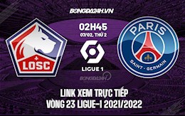 Link xem trực tiếp Lille vs PSG hôm nay 7/2 Ligue 1 2021/22 (Full HD)