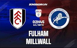 Nhận định,  Fulham vs Millwall 2h45 ngày 9/2 (Hạng Nhất Anh 2021/22)