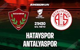 Nhận định Hatayspor vs Antalyaspor 21h30 ngày 9/2 (Cúp QG Thổ Nhĩ Kỳ 2021/22)