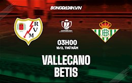 Nhận định bóng đá Vallecano vs Betis 3h00 ngày 10/2 (Cúp Nhà vua TBN 2021/22)