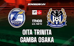 Nhận định Oita Trinita vs Gamba Osaka 17h00 ngày 2/3 (Cúp Liên Đoàn Nhật 2022)