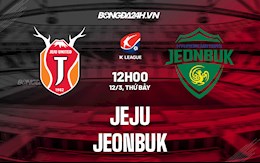 Nhận định,  Jeju vs Jeonbuk 12h00 ngày 12/3 (VĐQG Hàn Quốc 2022)