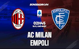 Nhận định bóng đá AC Milan vs Empoli 2h45 ngày 13/3 (Serie A 2021/22)