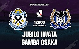 Nhận định Jubilo Iwata vs Gamba Osaka 12h00 ngày 12/3 (VĐQG Nhật Bản 2022)