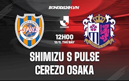 Nhận định Shimizu S-Pulse vs Cerezo Osaka 12h00 ngày 12/3 (VĐQG Nhật Bản 2022)