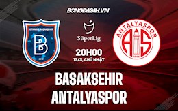 Nhận định,  Basaksehir vs Antalyaspor 20h00 ngày 14/3 (VĐQG Thổ Nhĩ Kỳ 2021/22)
