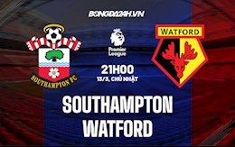 Nhận định bóng đá Southampton vs Watford 21h00 ngày 13/3 (Ngoại hạng Anh 2021/22)