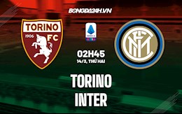 Nhận định bóng đá Torino vs Inter Milan 2h45 ngày 14/3 (Serie A 2021/22)