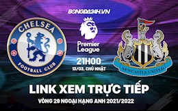 Link xem trực tiếp Chelsea vs Newcastle bóng đá Ngoại Hạng Anh 2022 ở đâu ?