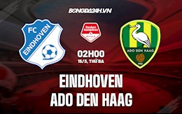 Nhận định Eindhoven vs ADO Den Haag 2h00 ngày 15/3 (Hạng 2 Hà Lan 2021/22)