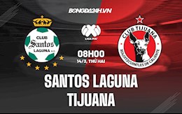 Nhận định Santos Laguna vs Tijuana 8h00 ngày 14/3 (VĐQG Mexico 2021/22)