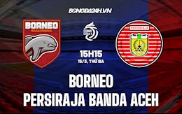 Nhận định bóng đá Borneo vs Persiraja Banda Aceh 15h15 ngày 15/3 (VĐQG Indonesia 2021/22)