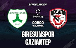 Nhận định, dự đoán Giresunspor vs Gaziantep 0h00 ngày 15/3 (VĐQG Thổ Nhĩ Kỳ 2021/22)