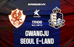 Nhận định,  Gwangju vs Seoul E-Land 17h00 ngày 16/3 (Hạng 2 Hàn Quốc 2022)