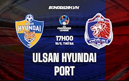 Nhận định,  Ulsan Hyundai vs Port 17h00 ngày 15/3 (AFC Champions League 2022)