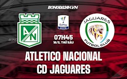 Nhận định Atletico Nacional vs CD Jaguares 07h45 ngày 18/3 (VĐQG Colombia 2021/22)