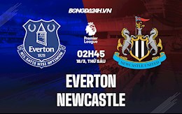 Nhận định bóng đá Everton vs Newcastle 2h45 ngày 18/3 (Ngoại hạng Anh 2021/22)