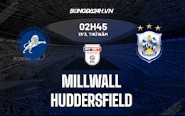 Nhận định,  Millwall vs Huddersfield 2h45 ngày 17/3 (Hạng Nhất Anh 2021/22)