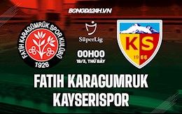 Nhận định,  Fatih Karagumruk vs Kayserispor 0h00 ngày 19/3 (VĐQG Thổ Nhĩ Kỳ 2021/22)