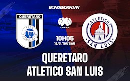 Nhận định,  Queretaro vs Atletico San Luis 10h05 ngày 18/3 (VĐQG Mexico 2021/22)