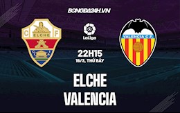 Nhận định bóng đá Elche vs Valencia 22h15 ngày 19/3 (La Liga 2021/22)