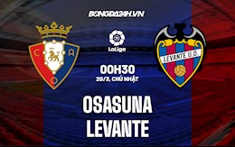 Nhận định,  Osasuna vs Levante 0h30 ngày 20/3 (La Liga 2021/22)