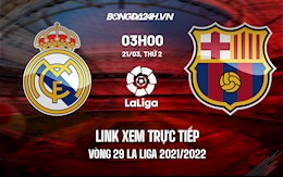 Link xem trực tiếp Real Madrid vs Barcelona vòng 29 La Liga 2021/22 ở đâu ?