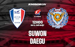 Nhận định,  Suwon vs Daegu 12h00 ngày 20/3 (VĐQG Hàn Quốc 2022)