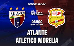 Nhận định Atlante vs Atlético Morelia 6h00 ngày 24/3 (Hạng 2 Mexico 2021/22)