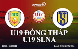 Trực tiếp bóng đá: Đồng Tháp vs SLNA 14h30 hôm nay 23/3 (U19 Quốc gia 2022)