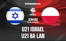 Nhận định,  U21 Israel vs U21 Ba Lan 23h30 ngày 24/3 (VL U21 châu Âu 2023)