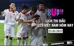 Lịch thi đấu U23 Việt Nam hôm nay 23/3/2022 mấy giờ đá? xem kênh nào?