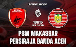 Nhận định PSM Makassar vs Persiraja Banda Aceh 18h15 ngày 25/3 (VĐQG Indonesia 2021/22)