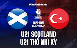 Nhận định U21 Scotland vs U21 Thổ Nhĩ Kỳ 2h05 ngày 26/3 (VL U21 châu Âu 2023)
