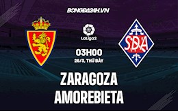 Nhận định Zaragoza vs Amorebieta 3h00 ngày 26/3 (Hạng 2 Tây Ban Nha 2021/22)