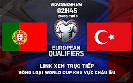 Link xem trực tiếp Bồ Đào Nha vs Thổ Nhĩ Kỳ Vòng loại World Cup 2022 hôm nay 25/3