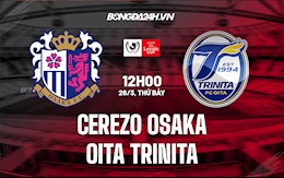 Nhận định Cerezo Osaka vs Oita Trinita 12h00 ngày 26/3 (Cúp Liên Đoàn Nhật Bản 2022)