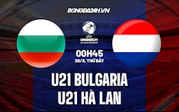 Nhận định U21 Bulgaria vs U21 Hà Lan 0h45 ngày 26/3 (Vòng loại U21 châu Âu 2023)