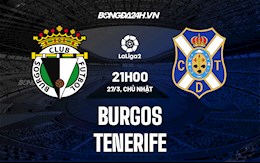 Nhận định,  Burgos vs Tenerife 21h00 ngày 27/3 (Hạng 2 Tây Ban Nha 2021/22)