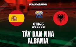 Nhận định Tây Ban Nha vs Albania (1h45 ngày 27/3): “Bò tót” tập dượt