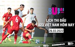 Lịch thi đấu U23 Việt Nam hôm nay 26/3/2022 mấy giờ đá? xem kênh nào?