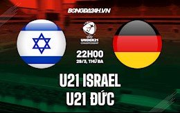 Nhận định U21 Israel vs U21 Đức 22h00 ngày 29/3 (VL U21 châu Âu 2023)