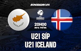 Nhận định U21 Síp vs U21 Iceland 20h00 ngày 29/3 (VL U21 châu Âu 2023)