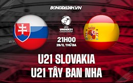 Nhận định U21 Slovakia vs U21 Tây Ban Nha 21h00 ngày 29/3 (VL U21 châu Âu 2023)