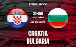 Nhận định, dự đoán Croatia vs Bulgaria 21h00 ngày 29/3 (Giao hữu quốc tế)